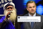 Leonardo DiCaprio, sadhguru, civil society groups ask dicaprio to withdraw support for cauvery calling, Kamal hassan